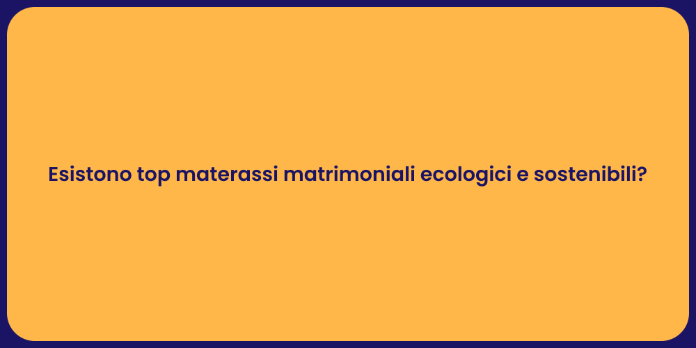 Esistono top materassi matrimoniali ecologici e sostenibili?