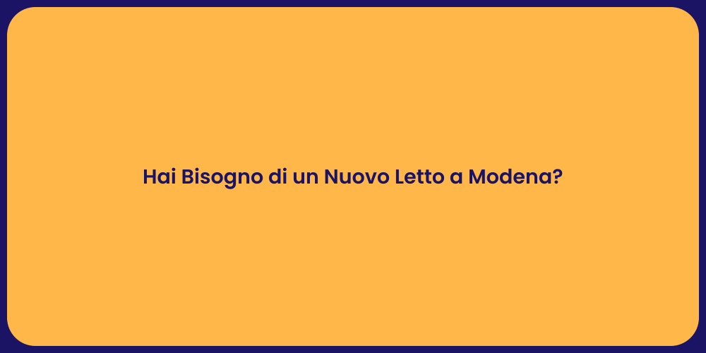 Hai Bisogno di un Nuovo Letto a Modena?