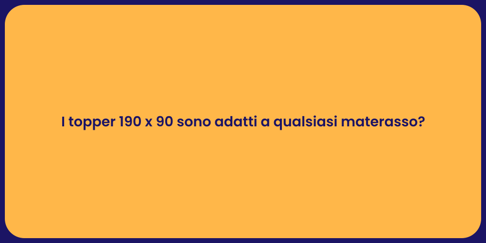 I topper 190 x 90 sono adatti a qualsiasi materasso?