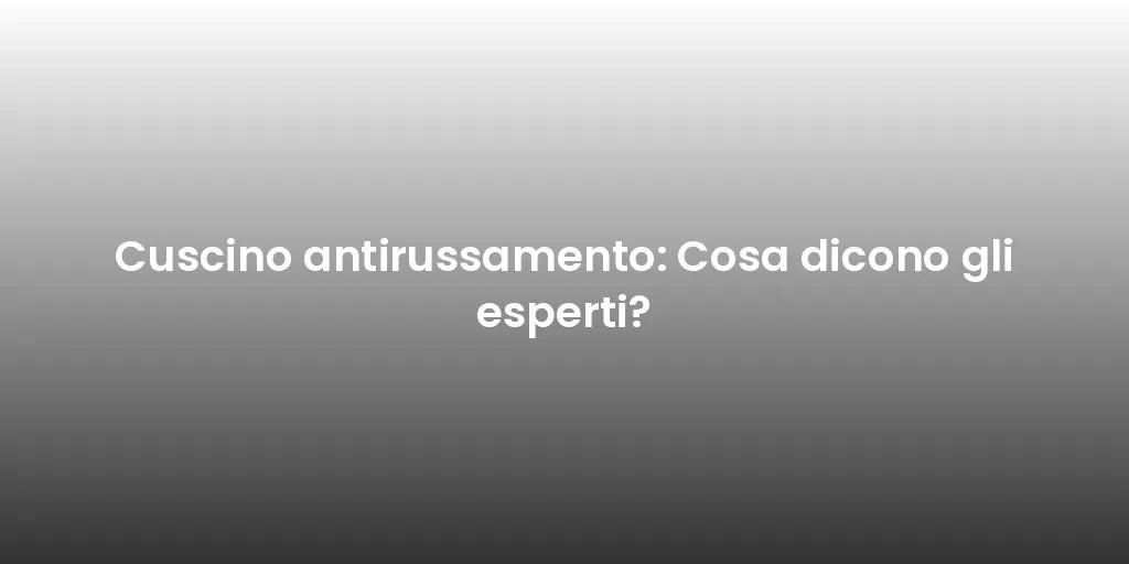 Cuscino antirussamento: Cosa dicono gli esperti?