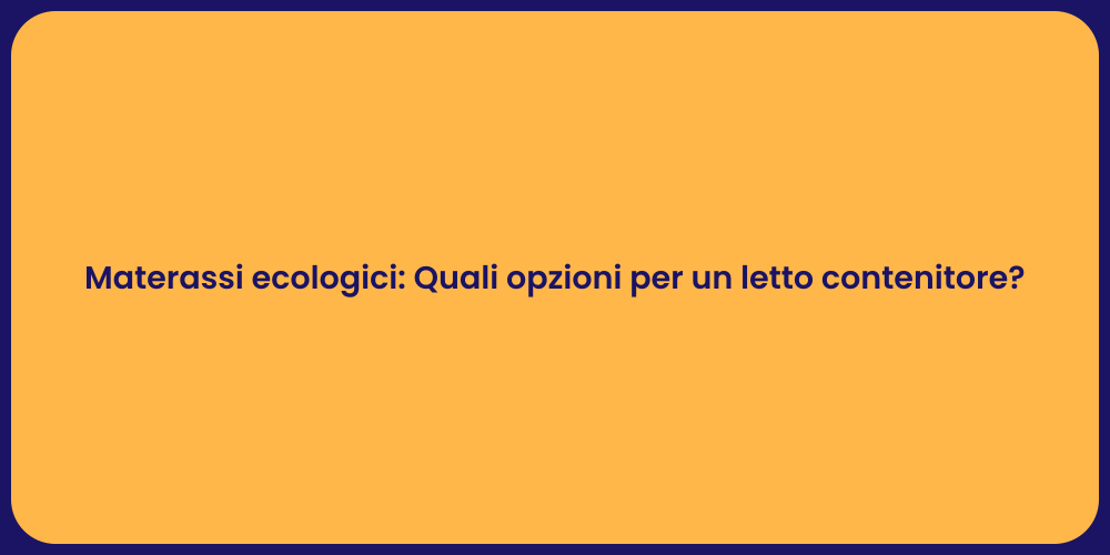 Materassi ecologici: Quali opzioni per un letto contenitore?