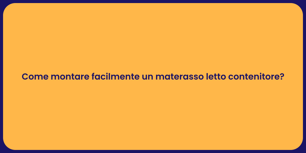Come montare facilmente un materasso letto contenitore?