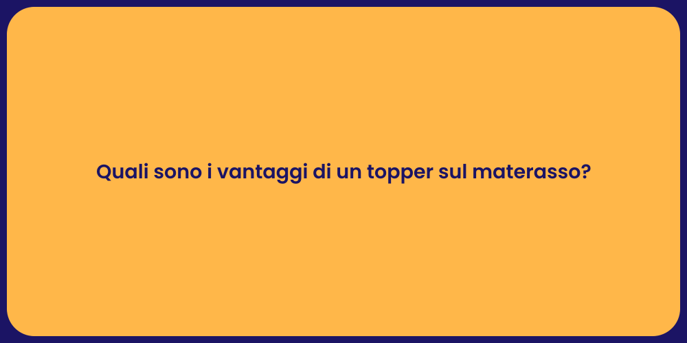 Quali sono i vantaggi di un topper sul materasso?