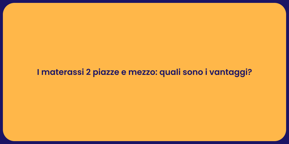 I materassi 2 piazze e mezzo: quali sono i vantaggi?