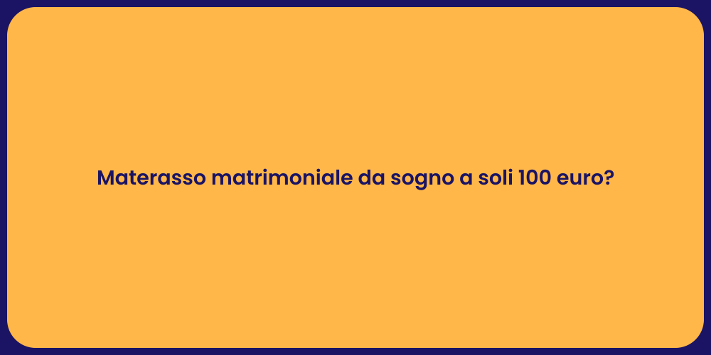 Materasso matrimoniale da sogno a soli 100 euro?