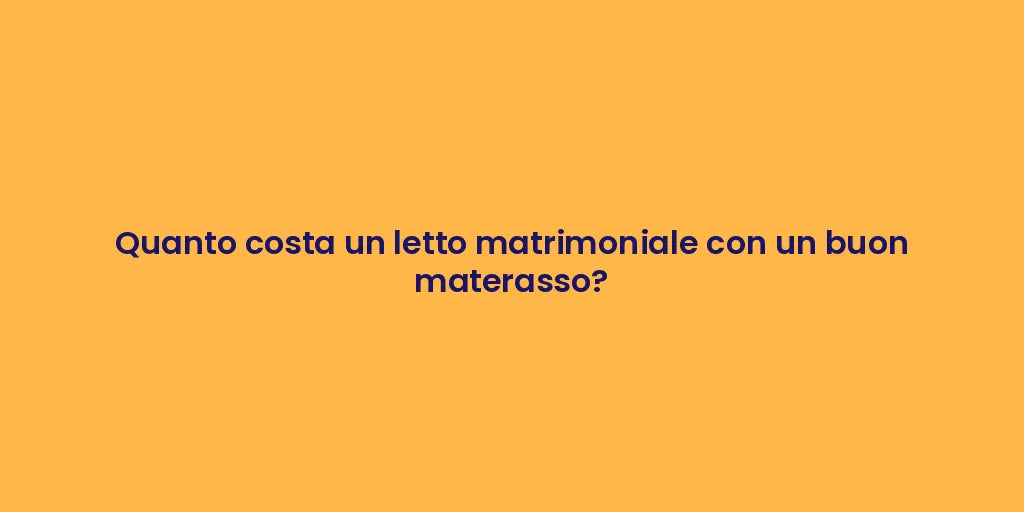 Quanto costa un letto matrimoniale con un buon materasso?
