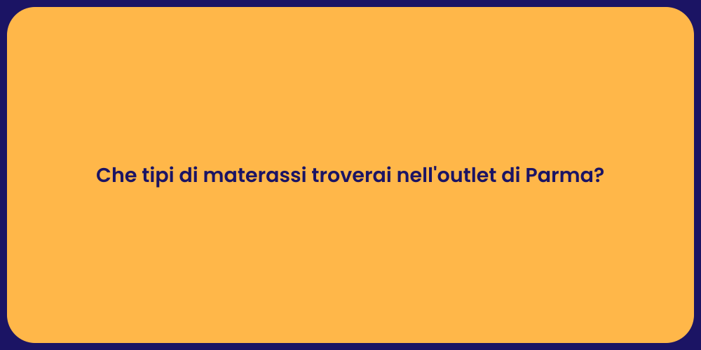 Che tipi di materassi troverai nell'outlet di Parma?