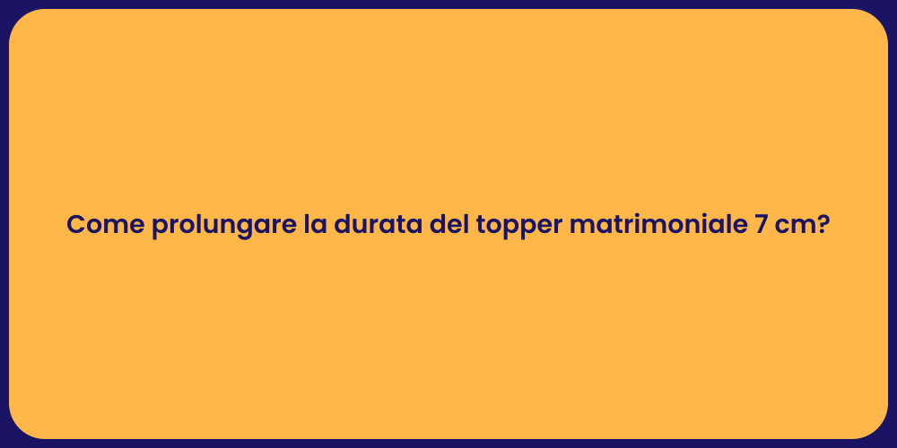 Come prolungare la durata del topper matrimoniale 7 cm?