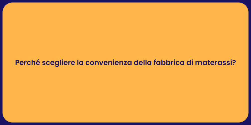 Perché scegliere la convenienza della fabbrica di materassi?
