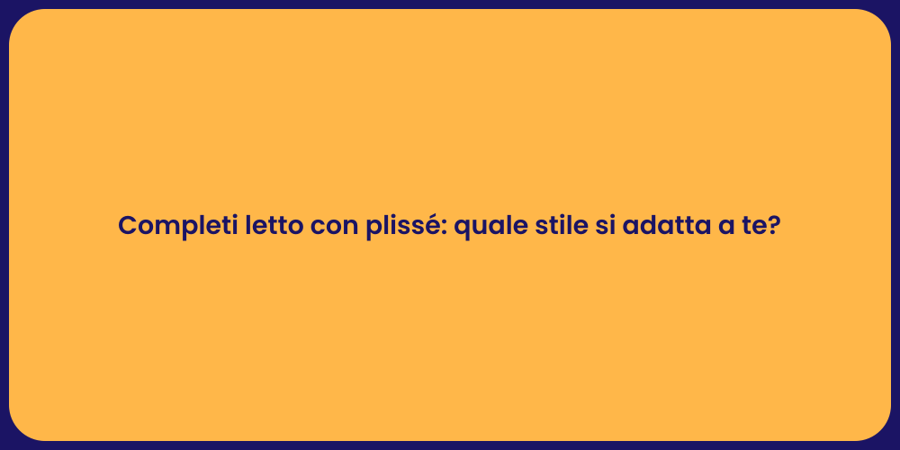Completi letto con plissé: quale stile si adatta a te?