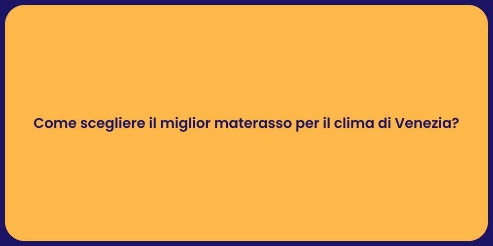 Come scegliere il miglior materasso per il clima di Venezia?