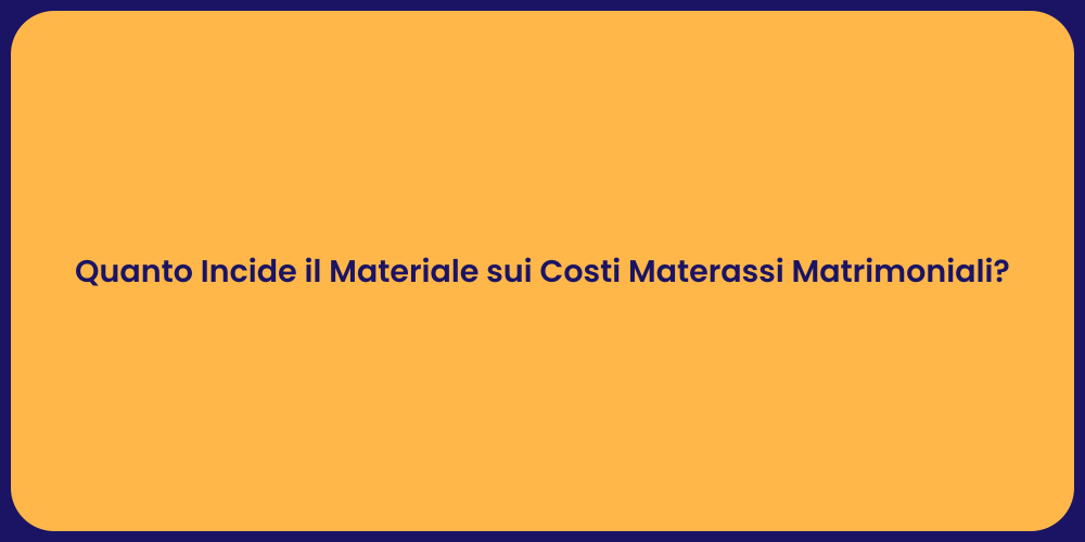 Quanto Incide il Materiale sui Costi Materassi Matrimoniali?