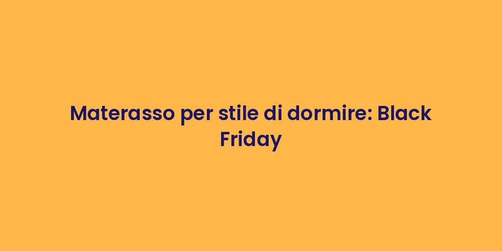 Materasso per stile di dormire: Black Friday