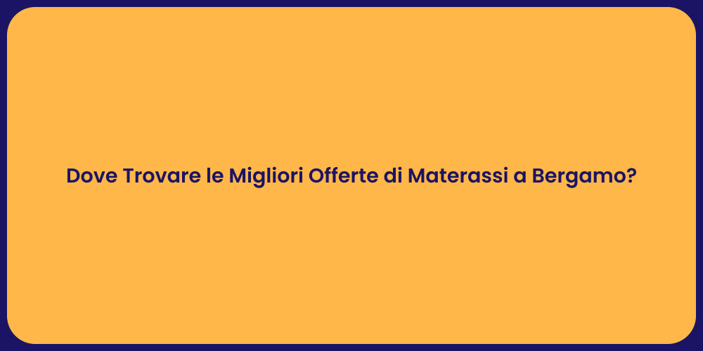 Dove Trovare le Migliori Offerte di Materassi a Bergamo?