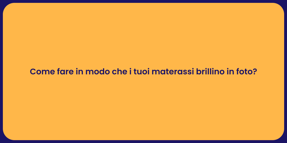 Come fare in modo che i tuoi materassi brillino in foto?