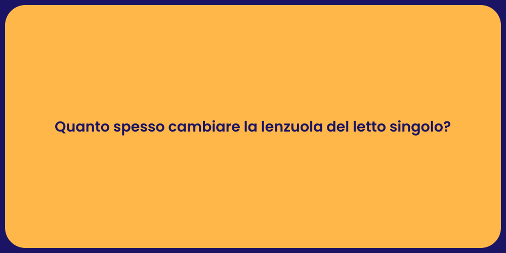 Quanto spesso cambiare la lenzuola del letto singolo?