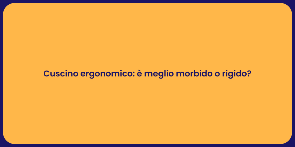 Cuscino ergonomico: è meglio morbido o rigido?