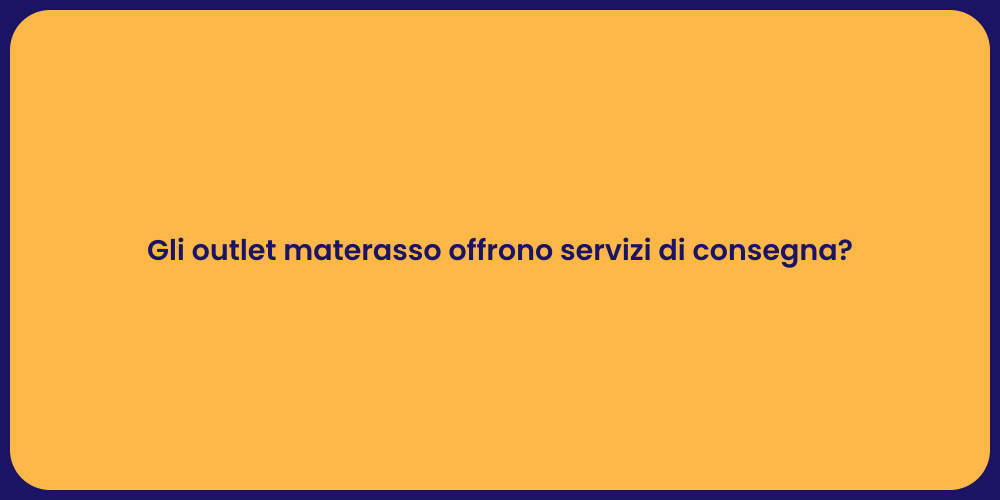 Gli outlet materasso offrono servizi di consegna?