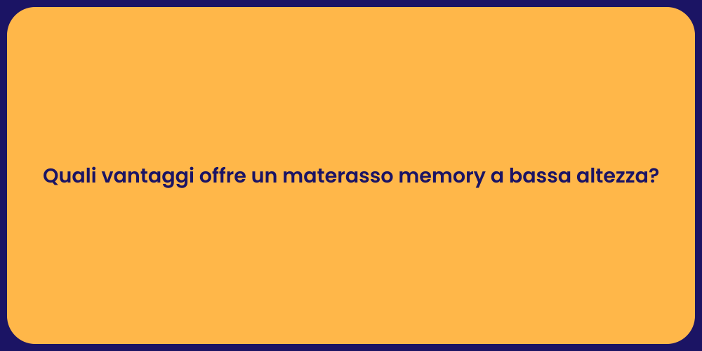 Quali vantaggi offre un materasso memory a bassa altezza?