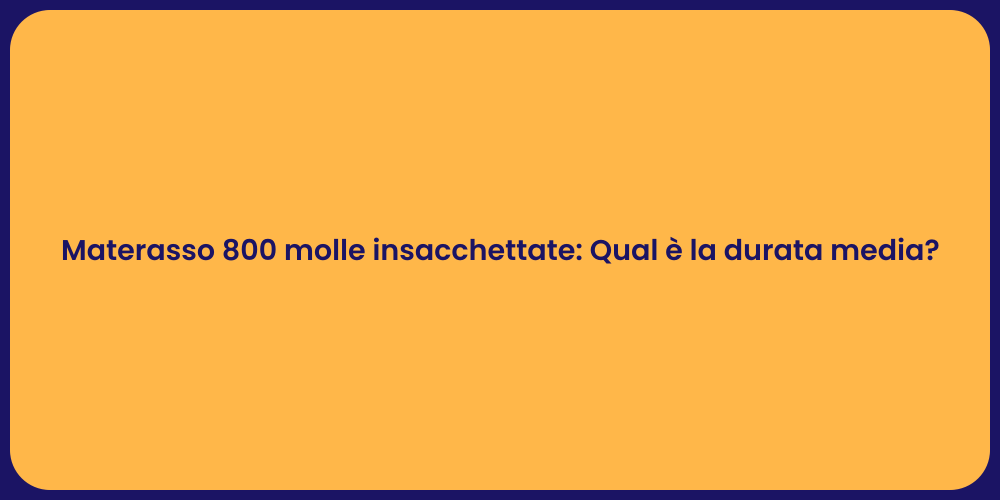 Materasso 800 molle insacchettate: Qual è la durata media?