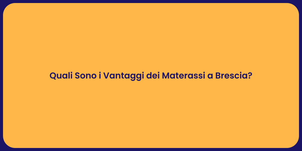 Quali Sono i Vantaggi dei Materassi a Brescia?