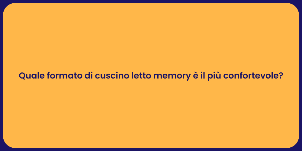 Quale formato di cuscino letto memory è il più confortevole?