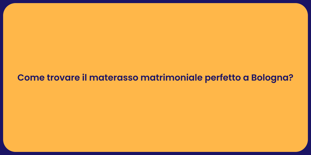 Come trovare il materasso matrimoniale perfetto a Bologna?