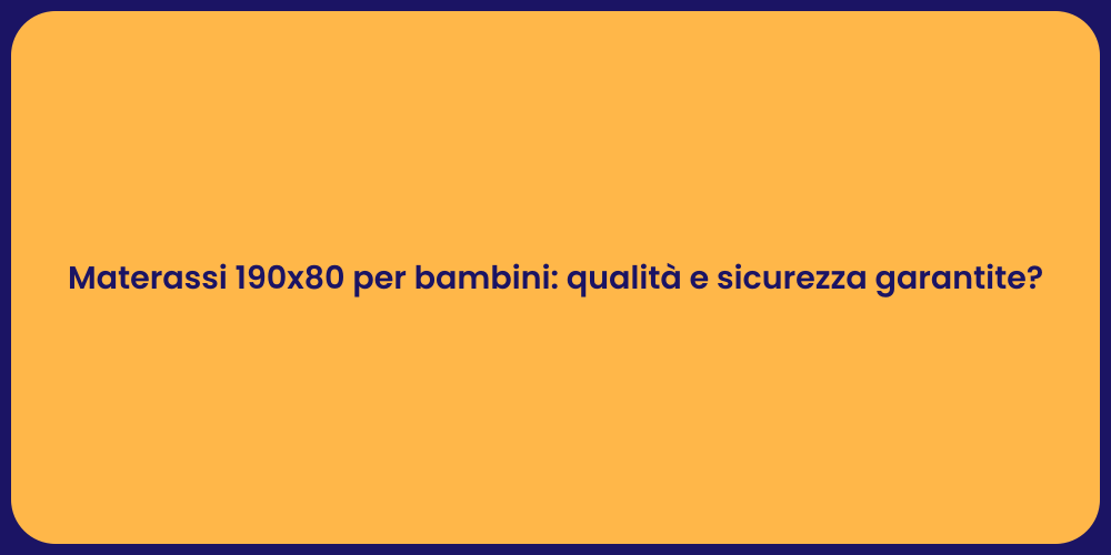 Materassi 190x80 per bambini: qualità e sicurezza garantite?