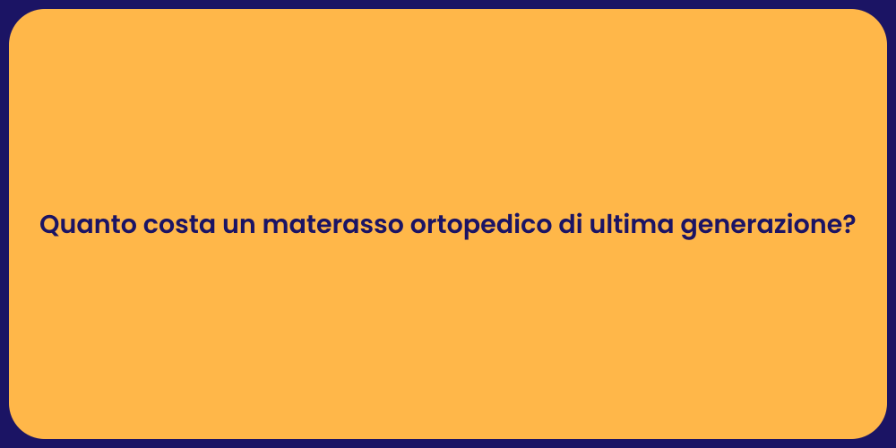 Quanto costa un materasso ortopedico di ultima generazione?
