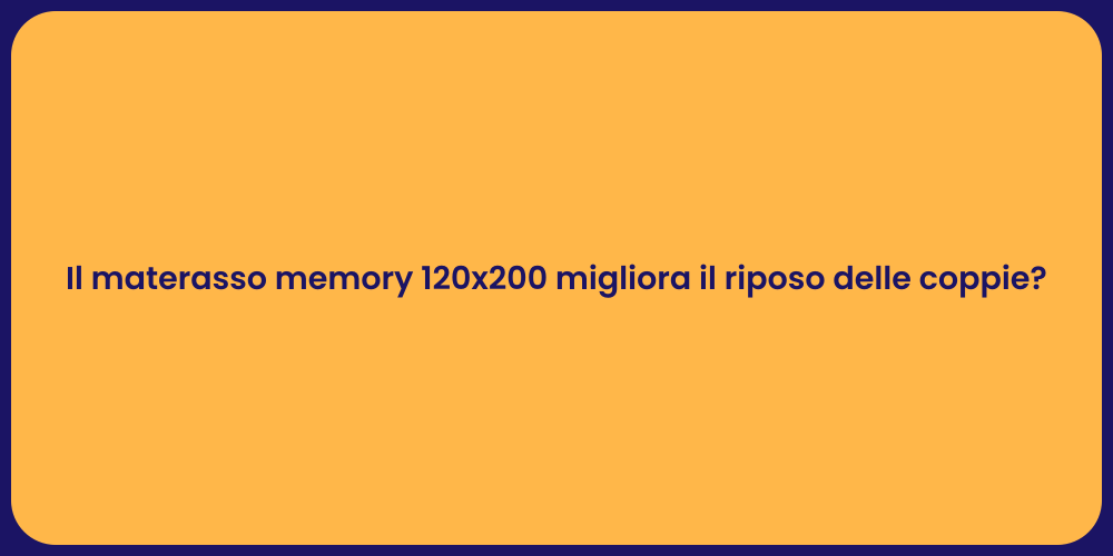 Il materasso memory 120x200 migliora il riposo delle coppie?