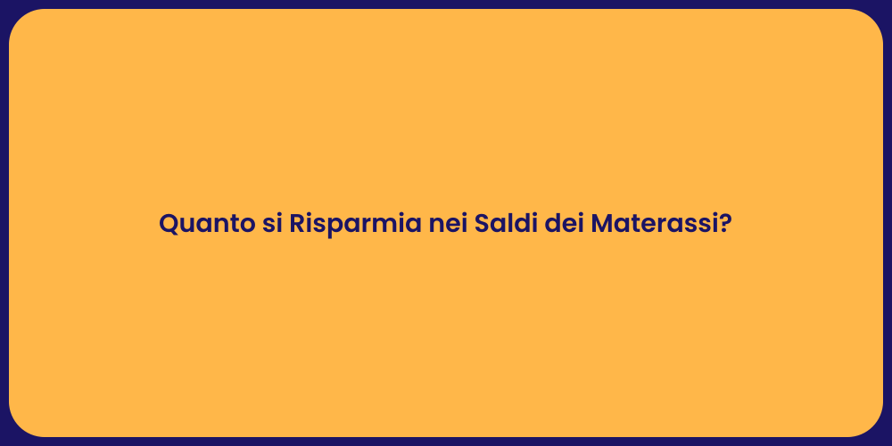 Quanto si Risparmia nei Saldi dei Materassi?