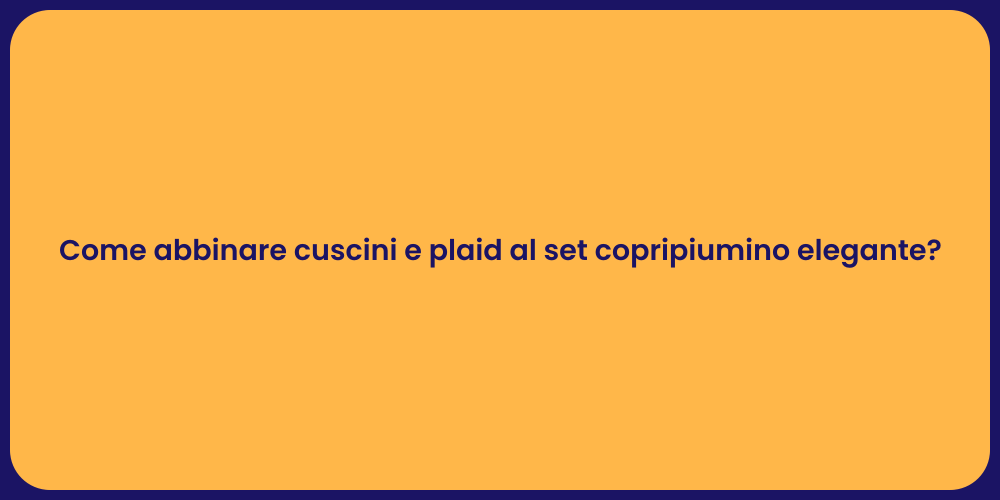 Come abbinare cuscini e plaid al set copripiumino elegante?