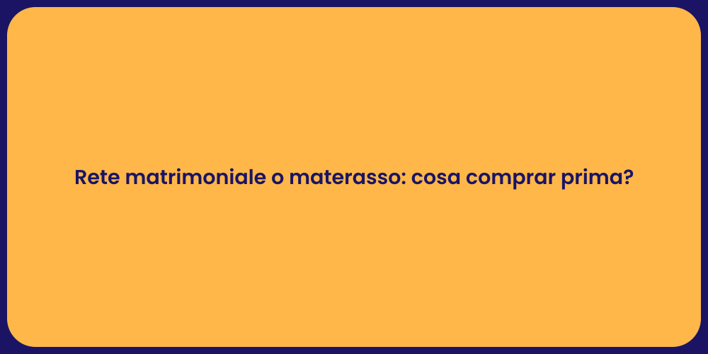Rete matrimoniale o materasso: cosa comprar prima?