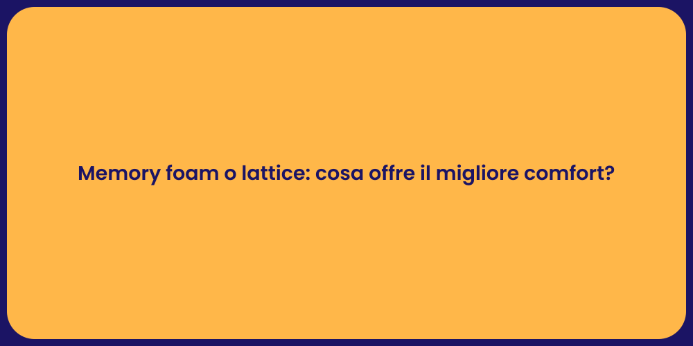 Memory foam o lattice: cosa offre il migliore comfort?