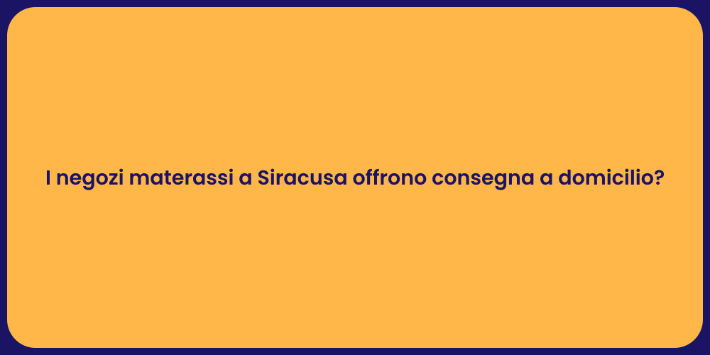 I negozi materassi a Siracusa offrono consegna a domicilio?