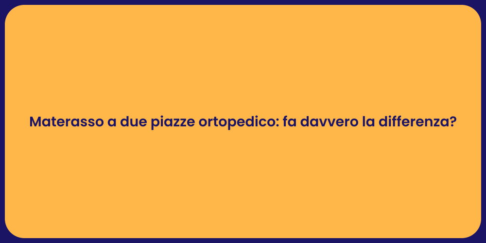Materasso a due piazze ortopedico: fa davvero la differenza?