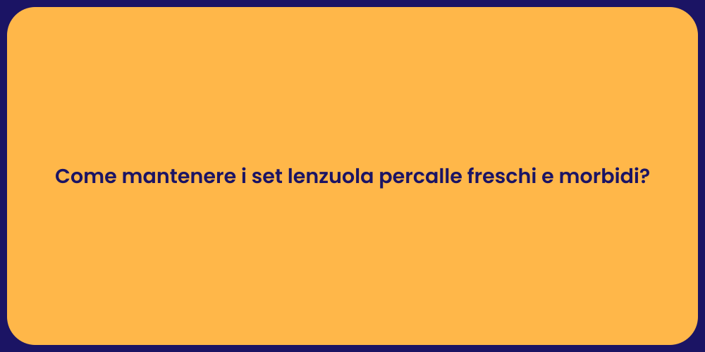 Come mantenere i set lenzuola percalle freschi e morbidi?