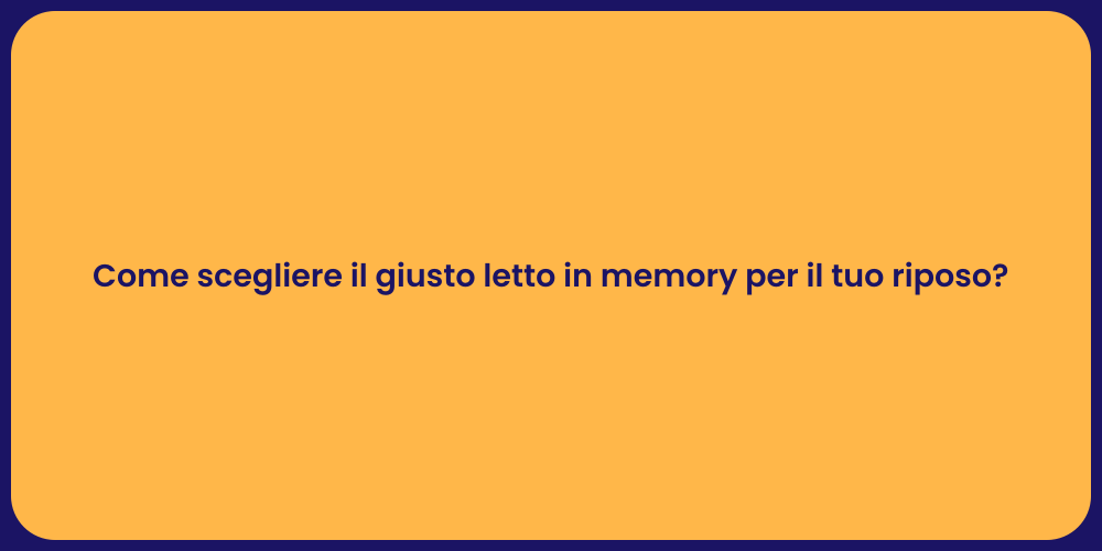 Come scegliere il giusto letto in memory per il tuo riposo?