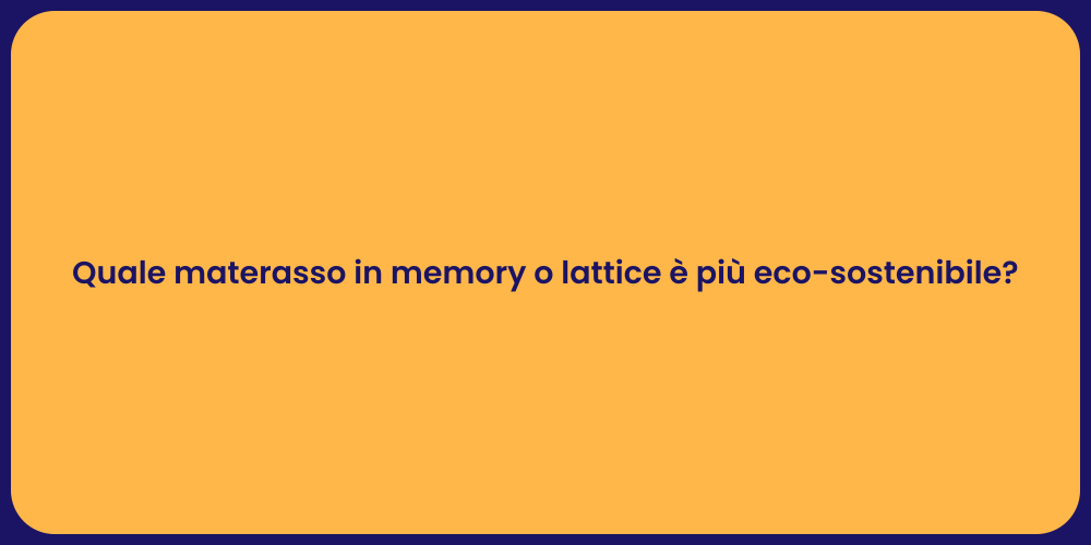 Quale materasso in memory o lattice è più eco-sostenibile?