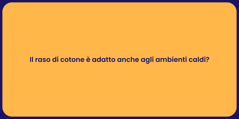 Il raso di cotone è adatto anche agli ambienti caldi?