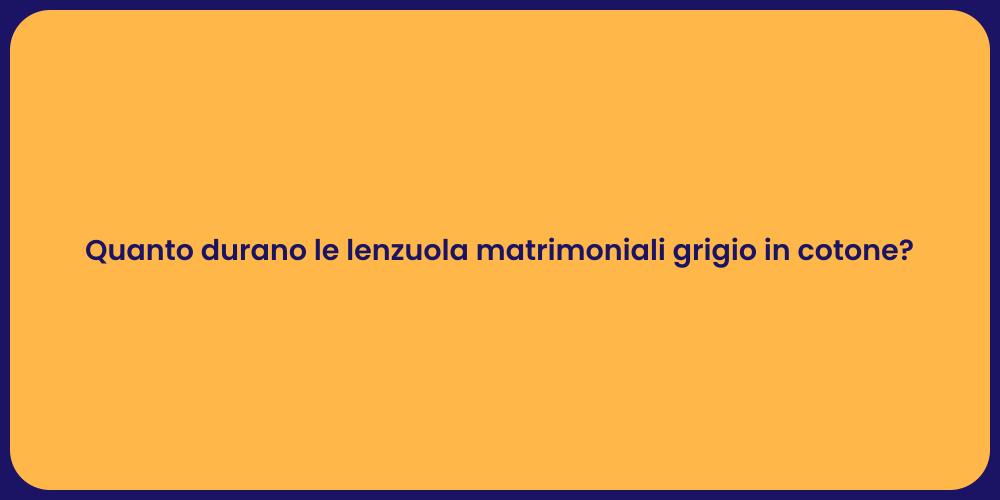 Quanto durano le lenzuola matrimoniali grigio in cotone?