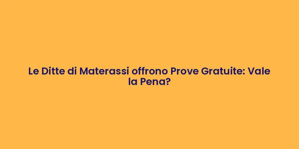 Le Ditte di Materassi offrono Prove Gratuite: Vale la Pena?