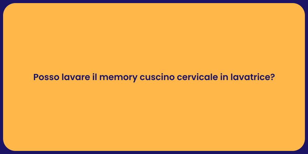 Posso lavare il memory cuscino cervicale in lavatrice?