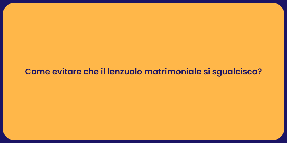 Come evitare che il lenzuolo matrimoniale si sgualcisca?