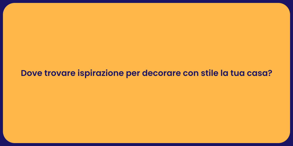 Dove trovare ispirazione per decorare con stile la tua casa?