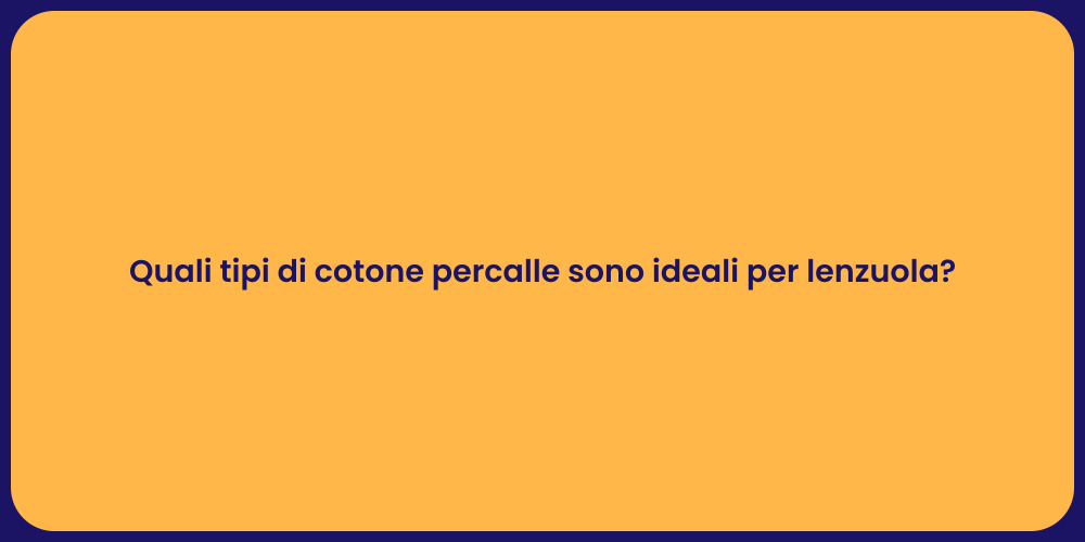 Quali tipi di cotone percalle sono ideali per lenzuola?