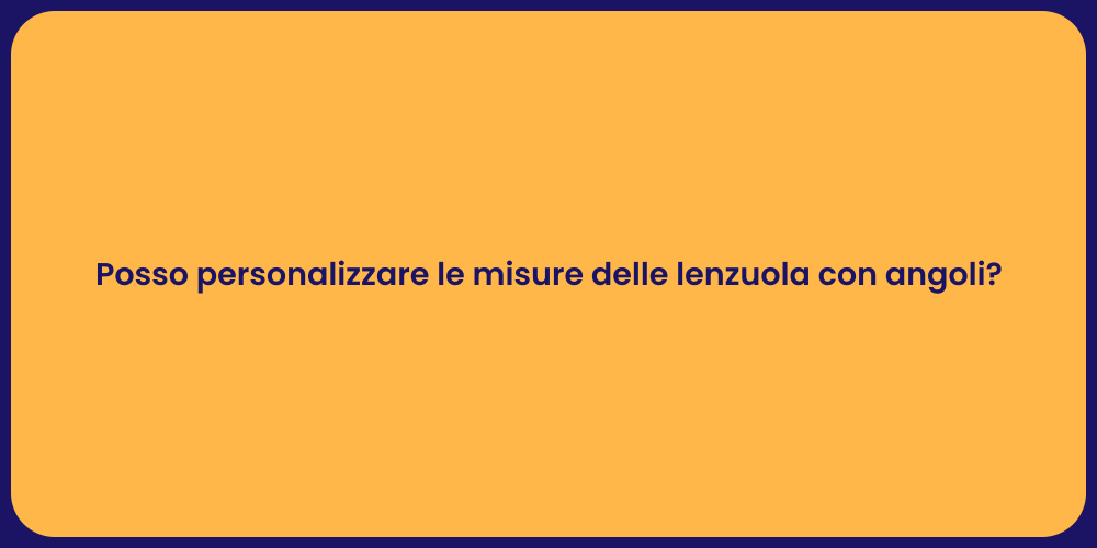 Posso personalizzare le misure delle lenzuola con angoli?