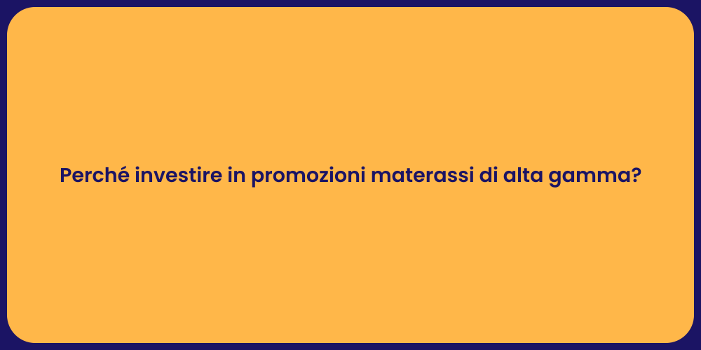 Perché investire in promozioni materassi di alta gamma?