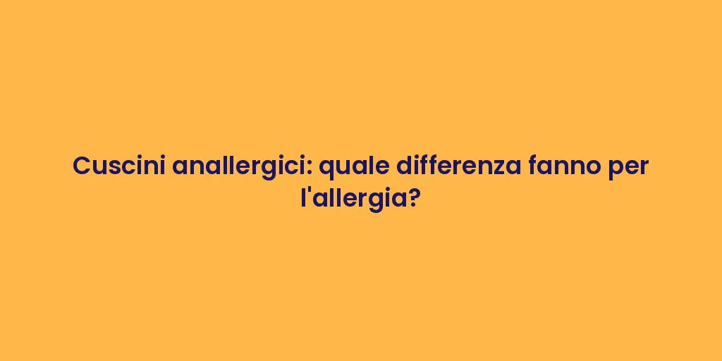 Cuscini anallergici: quale differenza fanno per l'allergia?