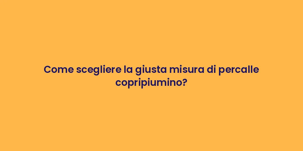 Come scegliere la giusta misura di percalle copripiumino?